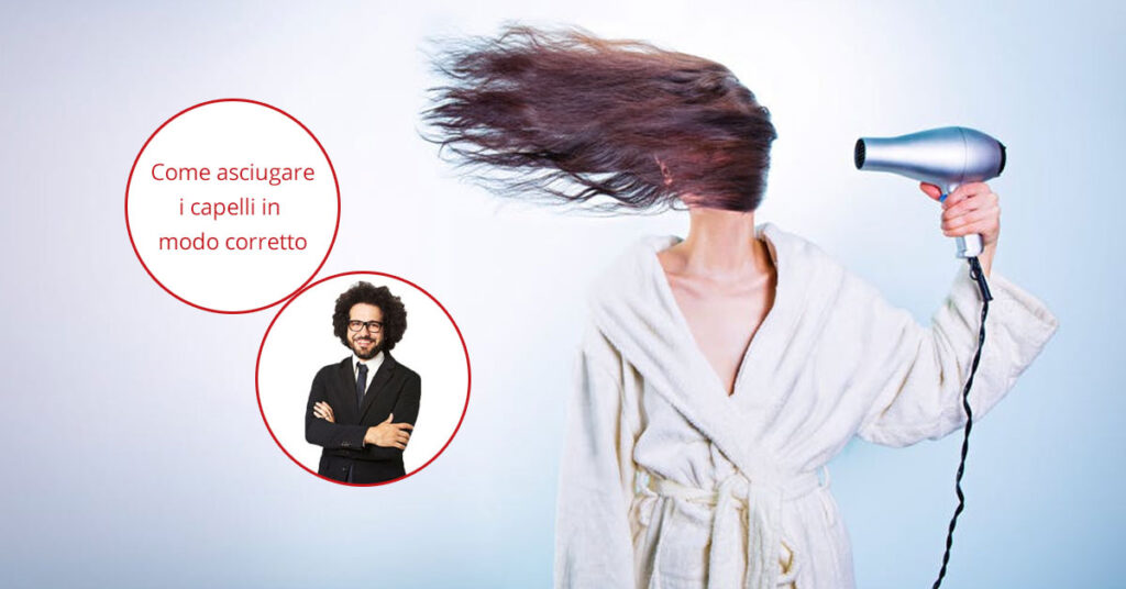 Asciugare i capelli in modo corretto? Ecco come